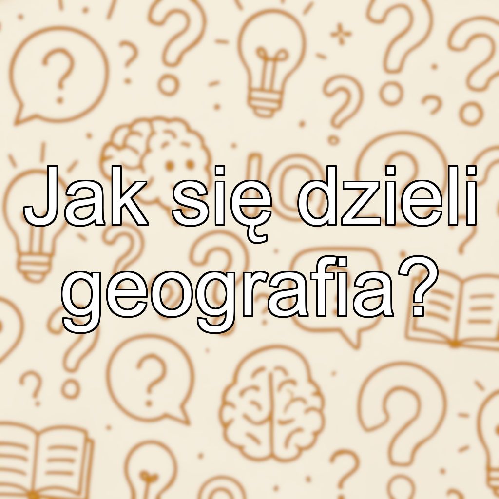 Jak się dzieli geografia?