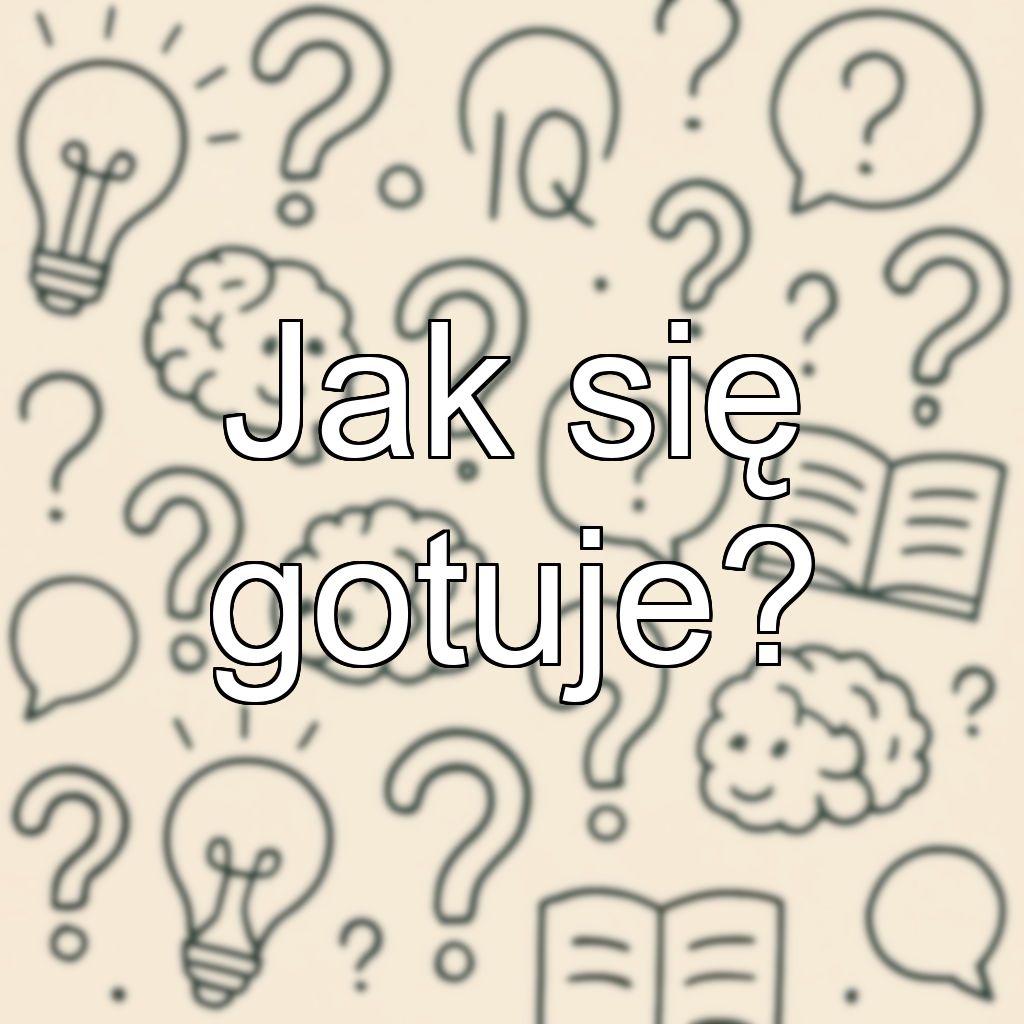 Jak się gotuje?