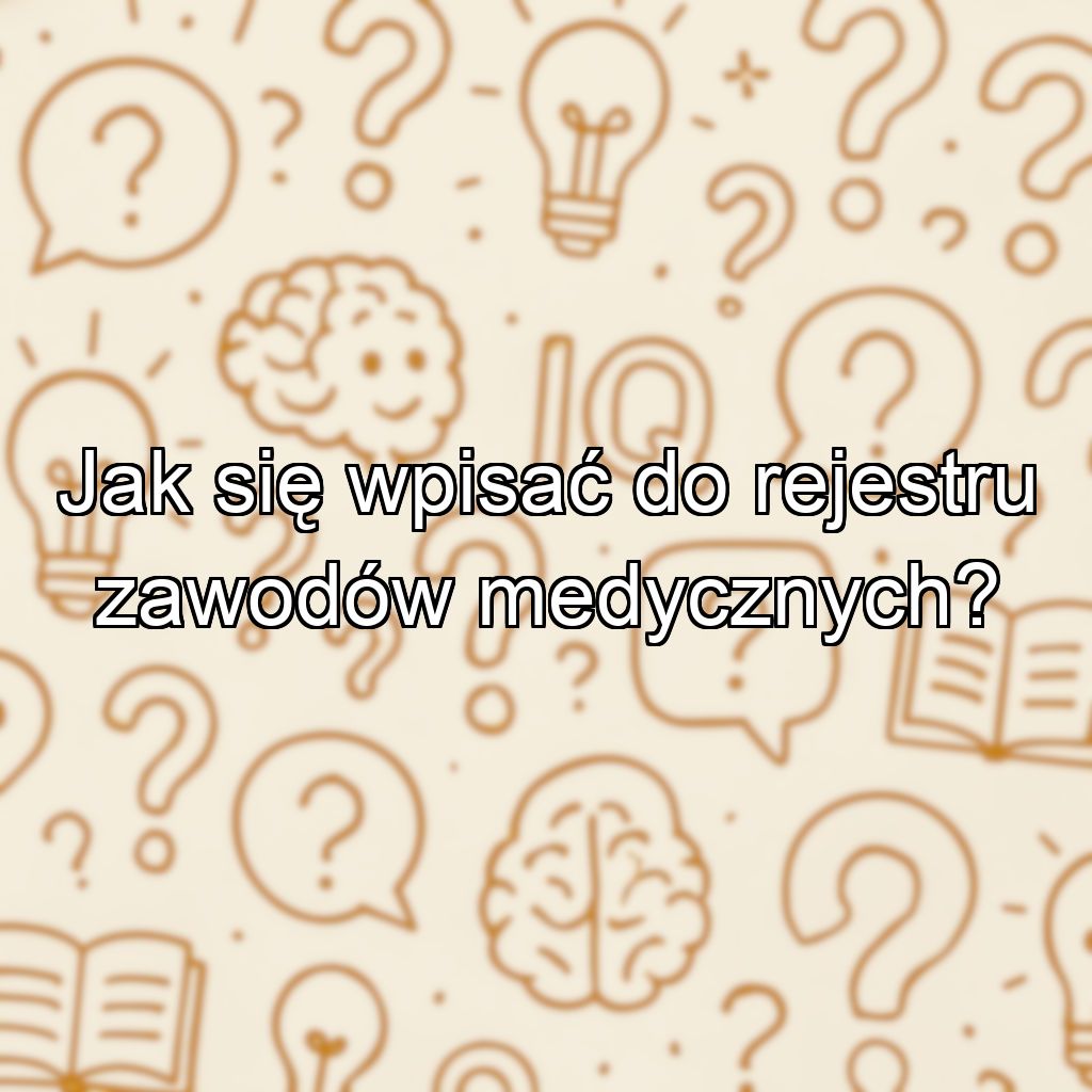 Jak się wpisać do rejestru zawodów medycznych?