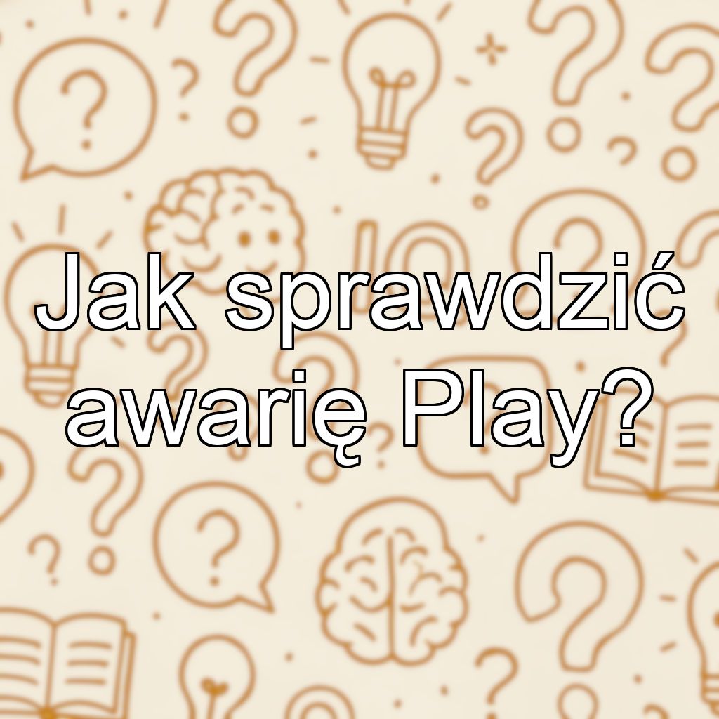 Jak sprawdzić awarię Play?