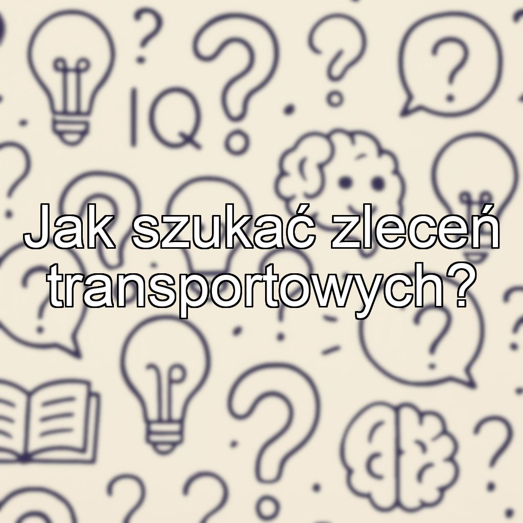 Jak szukać zleceń transportowych?