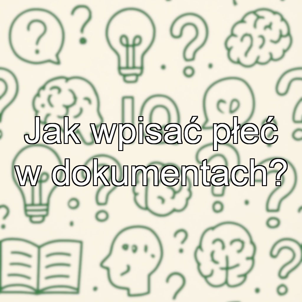 Jak wpisać płeć w dokumentach?