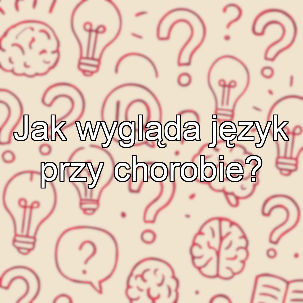 Jak wygląda język przy chorobie?