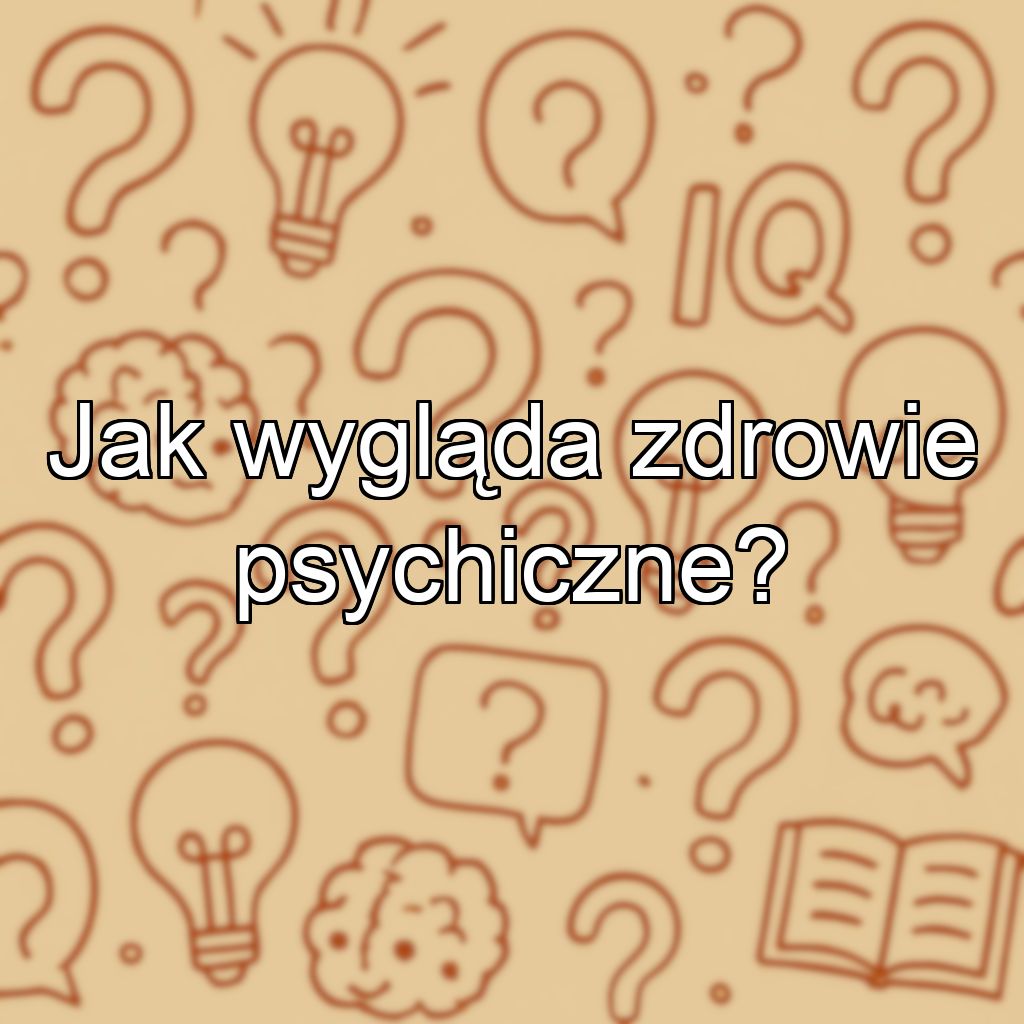 Jak wygląda zdrowie psychiczne?