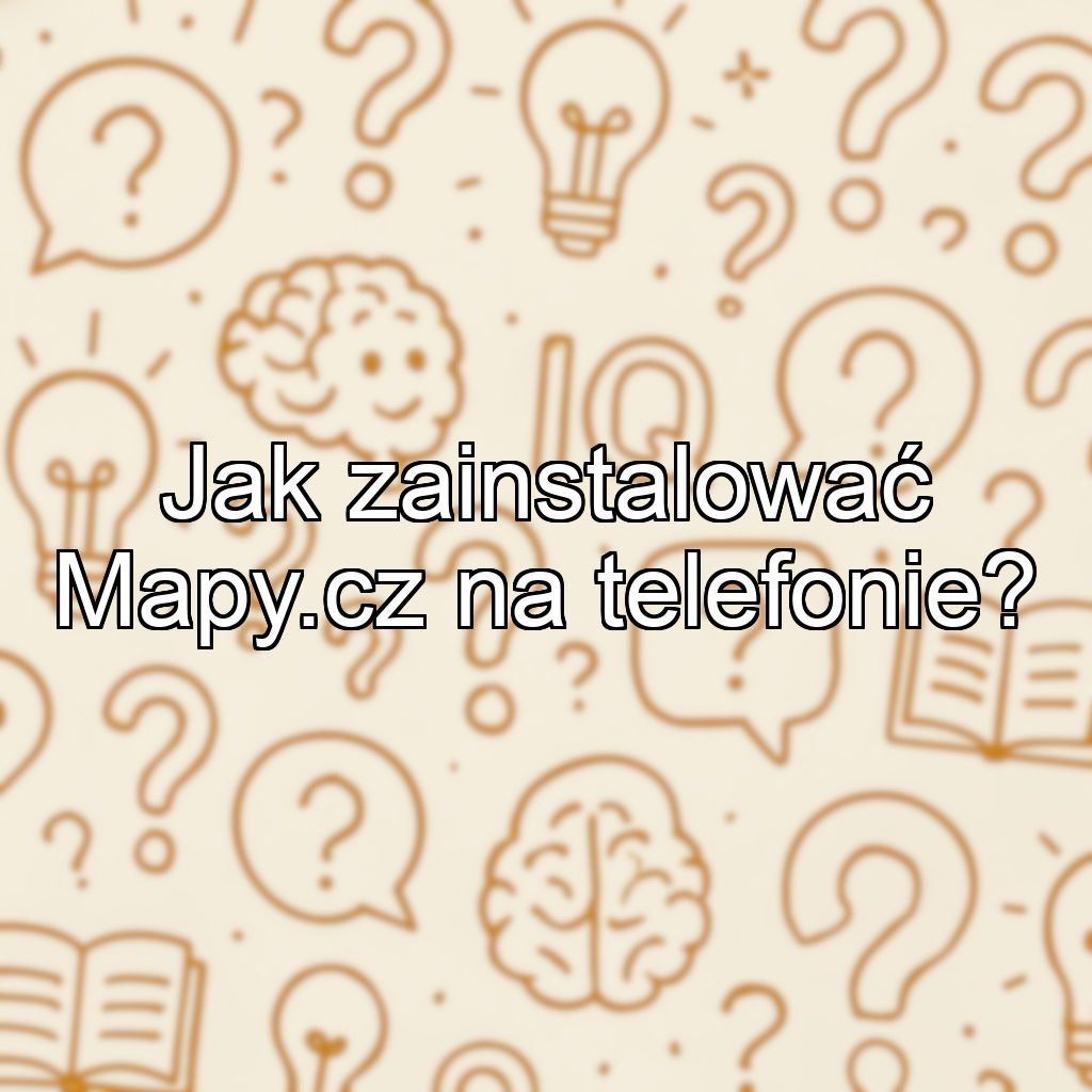 Jak zainstalować Mapy.cz na telefonie?