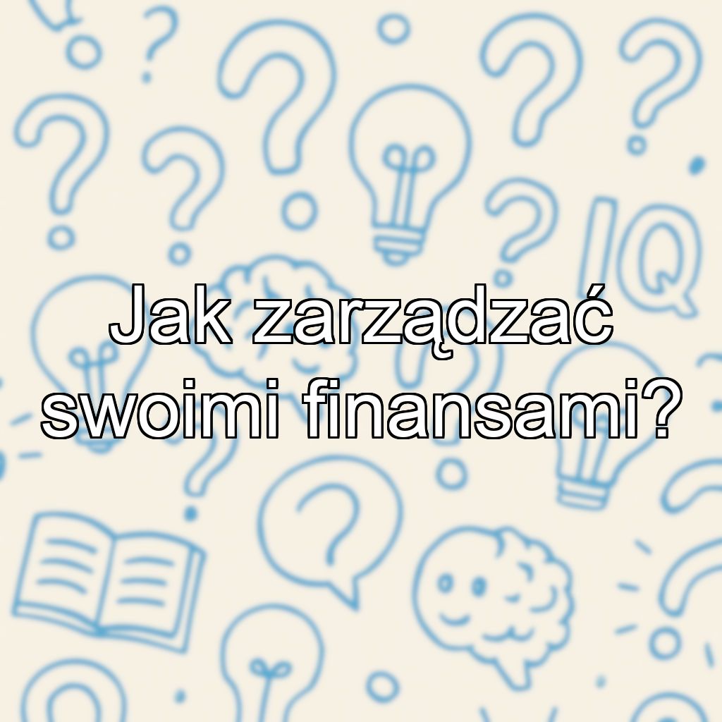 Jak zarządzać swoimi finansami?