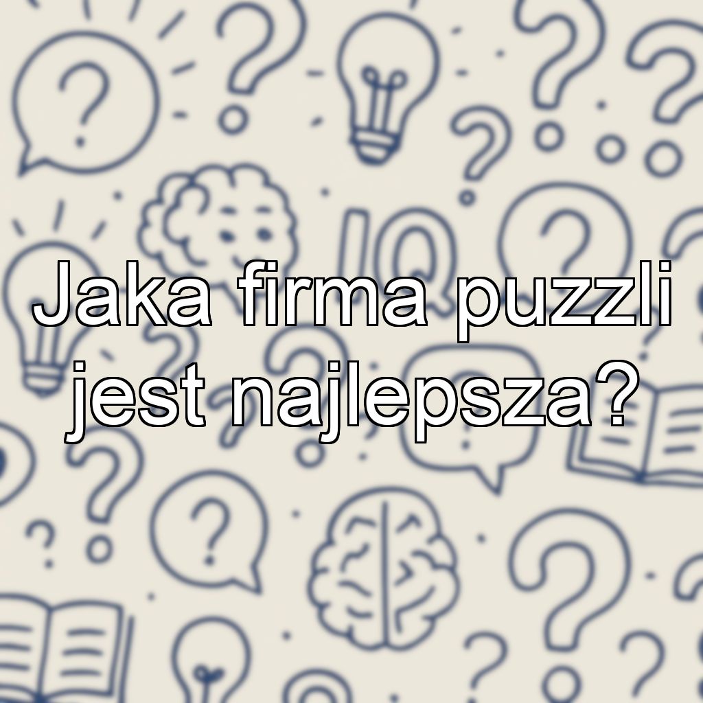 Jaka firma puzzli jest najlepsza?