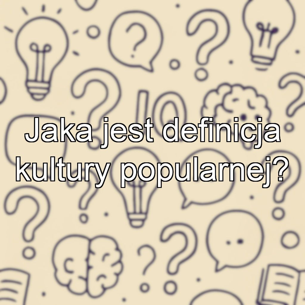 Jaka jest definicja kultury popularnej?