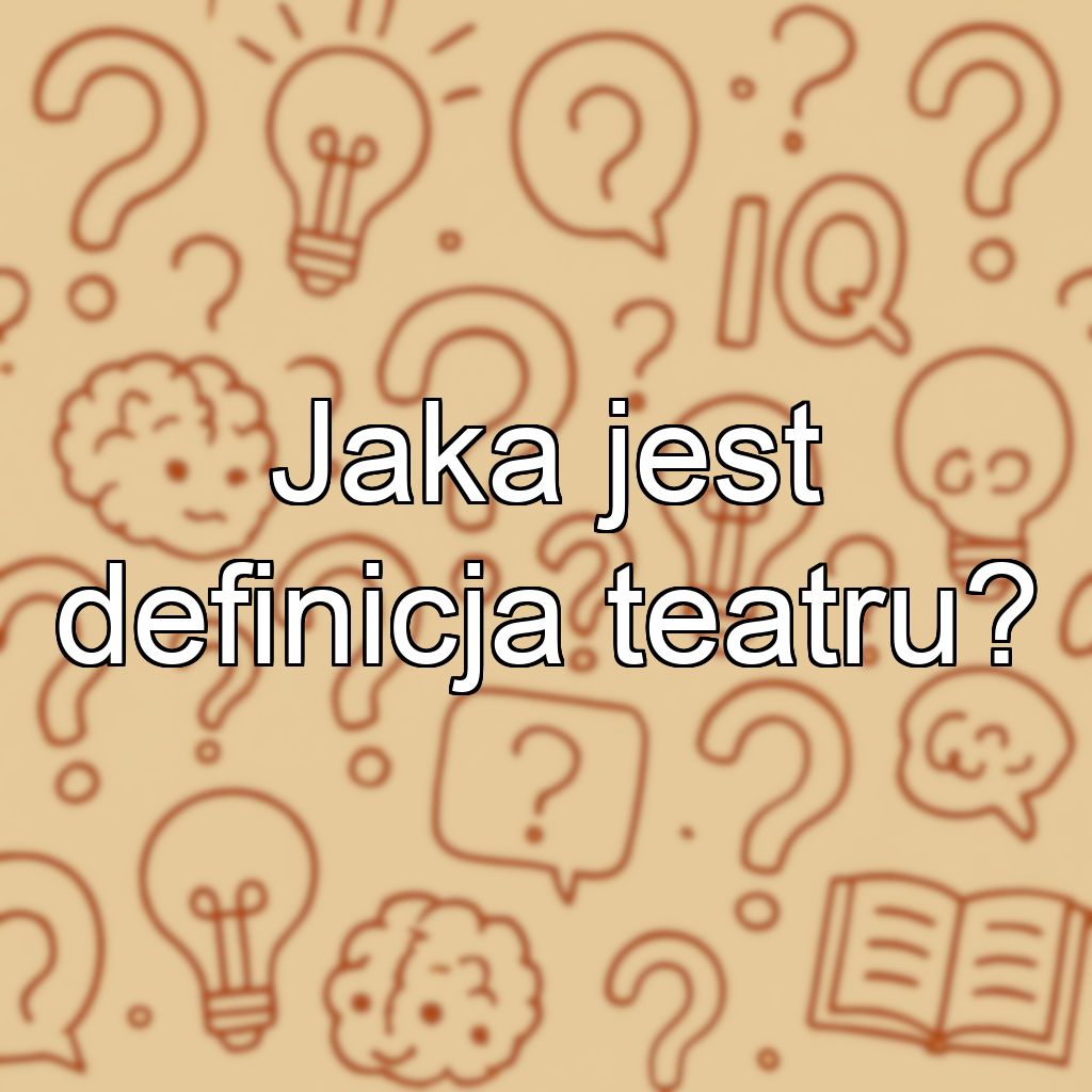 Jaka jest definicja teatru?