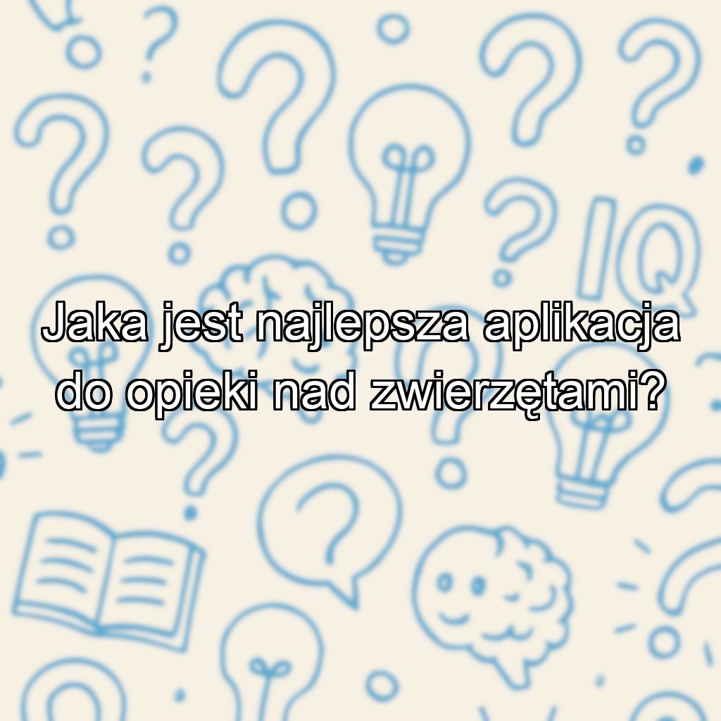 Jaka jest najlepsza aplikacja do opieki nad zwierzętami?