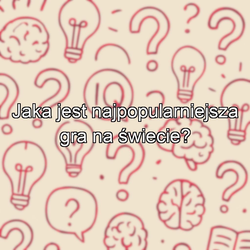 Jaka jest najpopularniejsza gra na świecie?