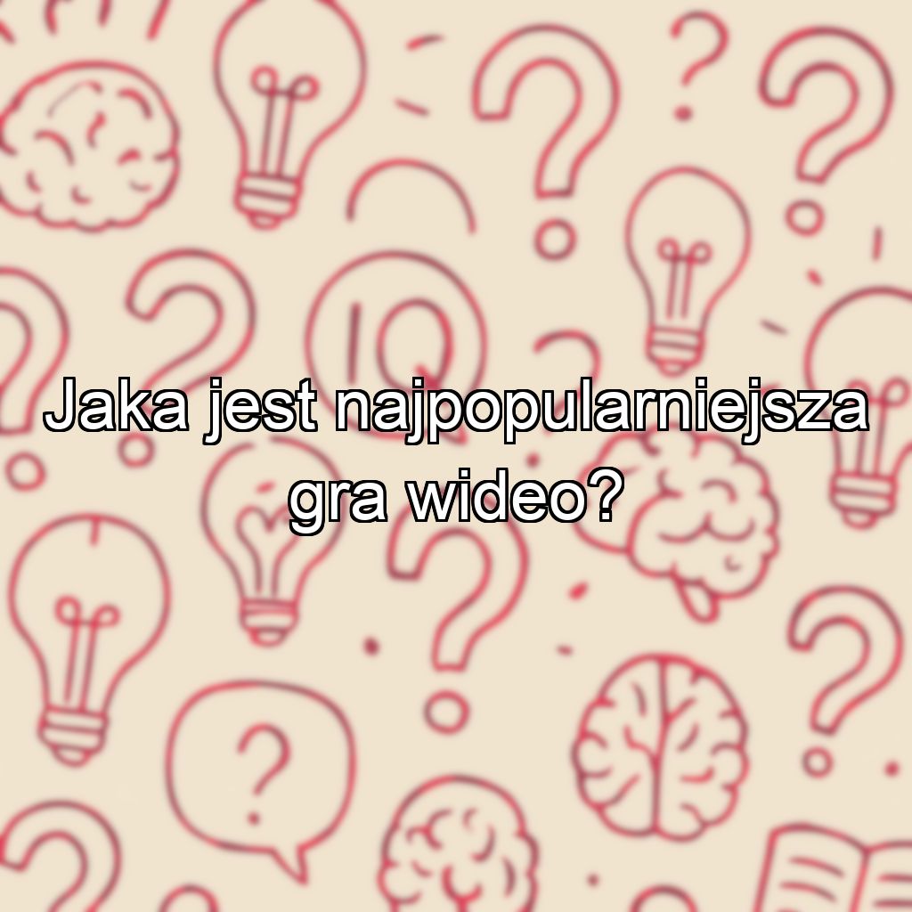 Jaka jest najpopularniejsza gra wideo?