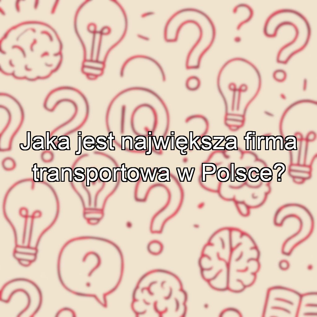 Jaka jest największa firma transportowa w Polsce?