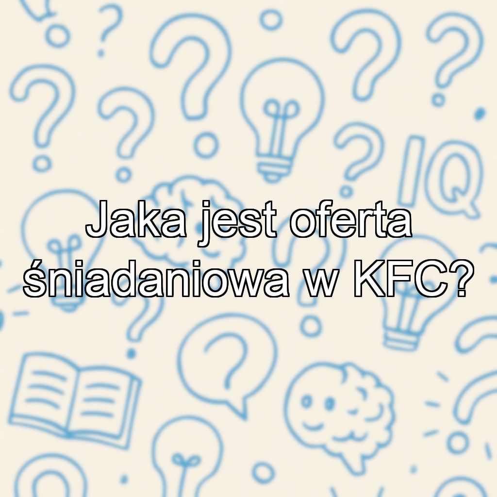 Jaka jest oferta śniadaniowa w KFC?