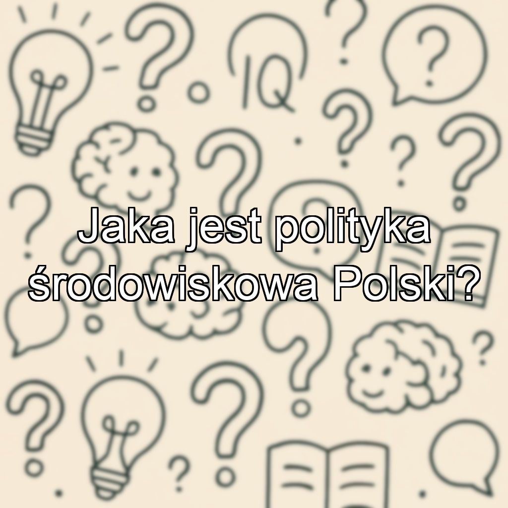 Jaka jest polityka środowiskowa Polski?