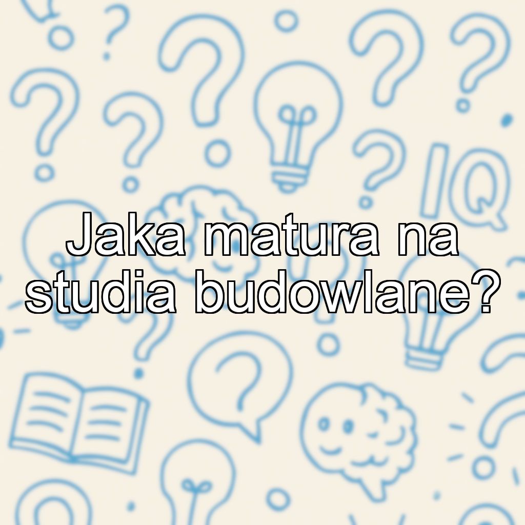 Jaka matura na studia budowlane?