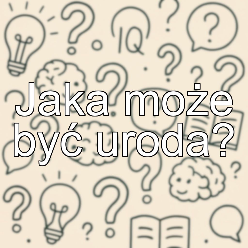Jaka może być uroda?