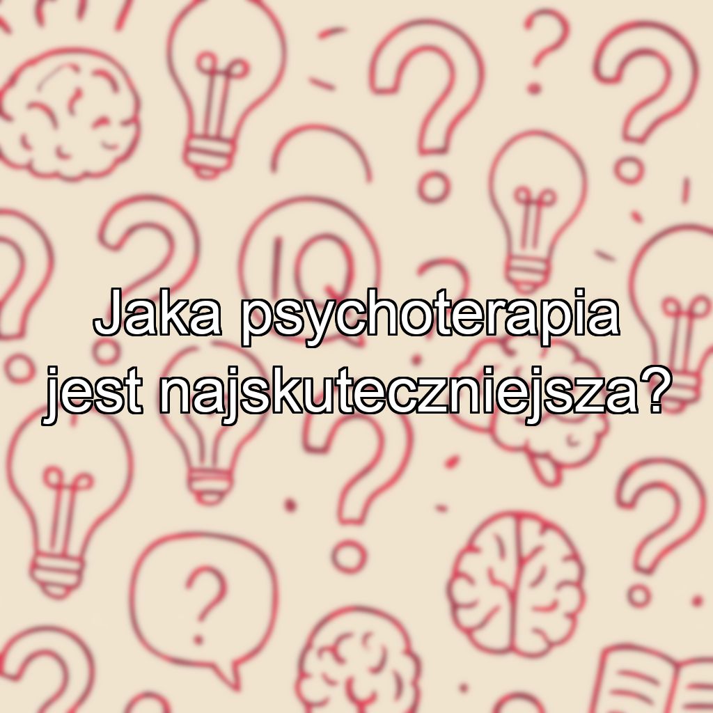 Jaka psychoterapia jest najskuteczniejsza?