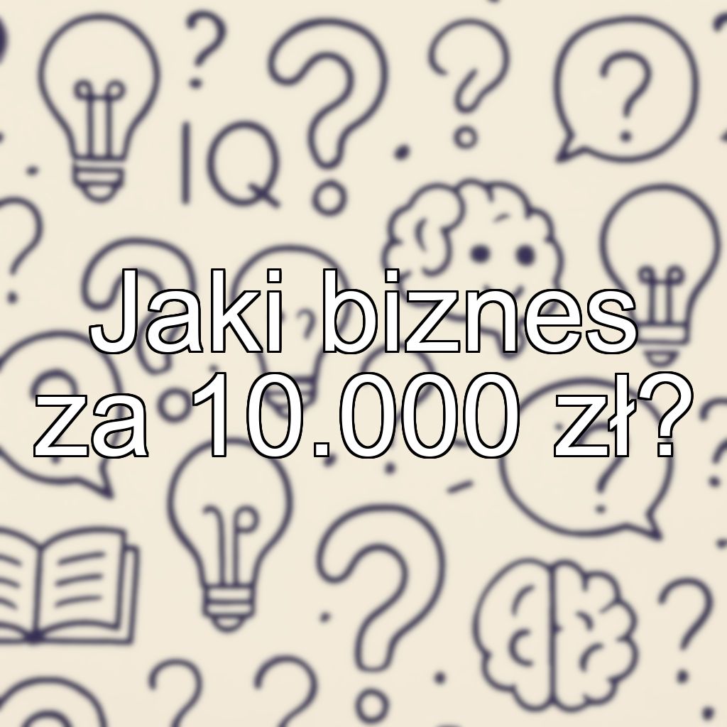 Jaki biznes za 10.000 zł?