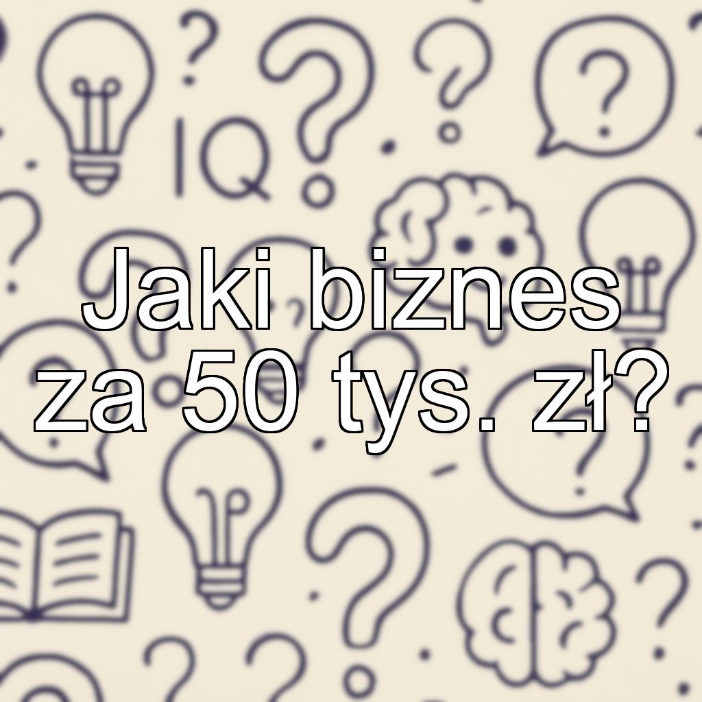 Jaki biznes za 50 tys. zł?