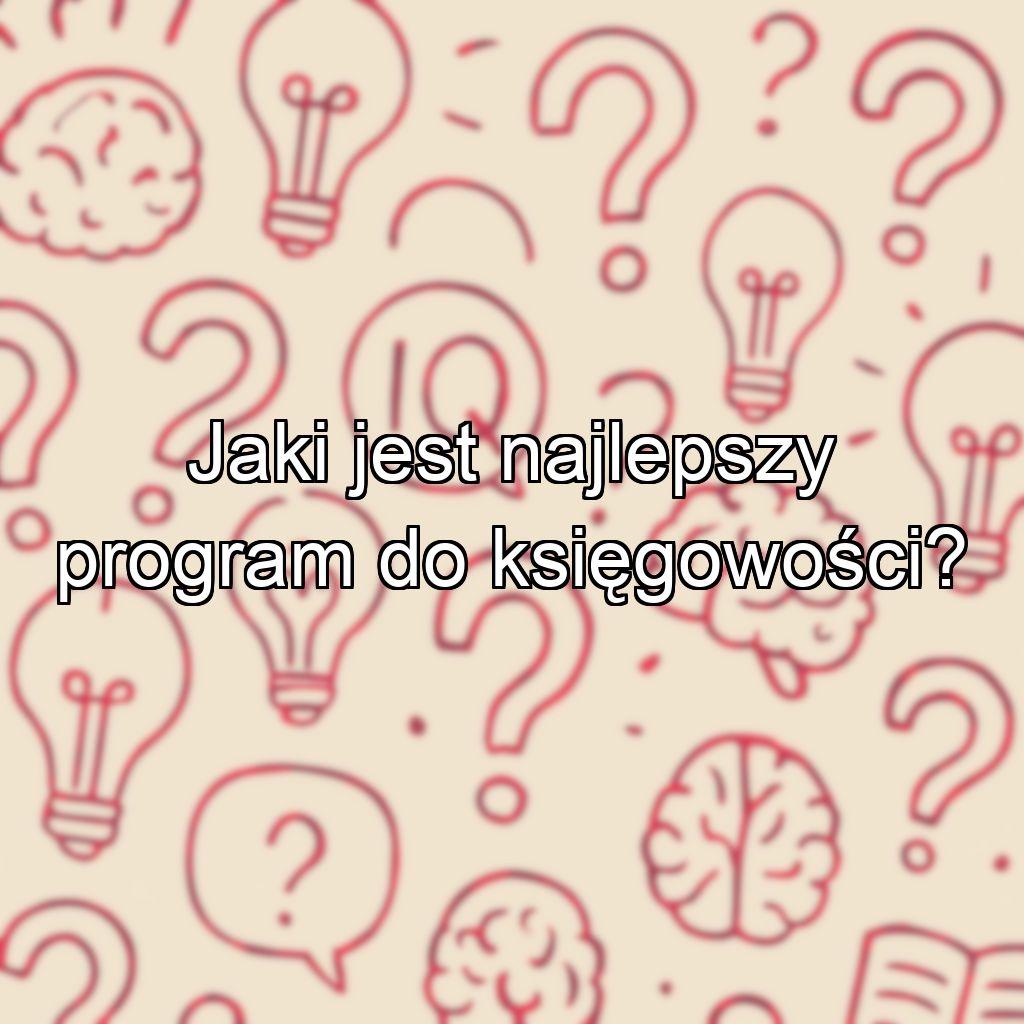 Jaki jest najlepszy program do księgowości?