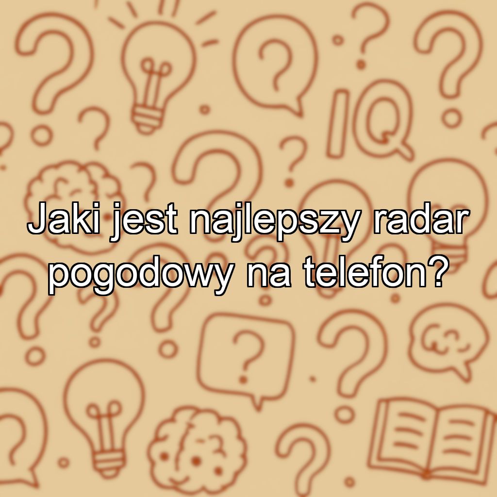 Jaki jest najlepszy radar pogodowy na telefon?