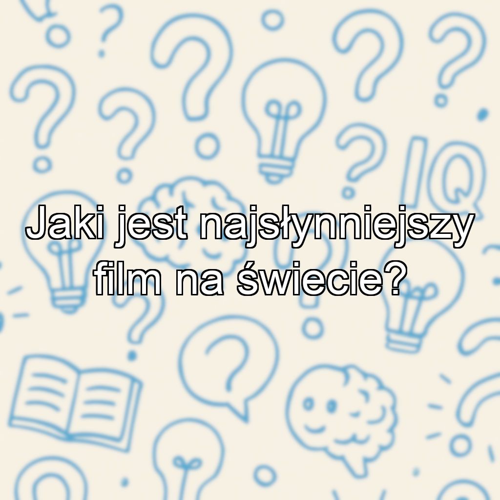 Jaki jest najsłynniejszy film na świecie?