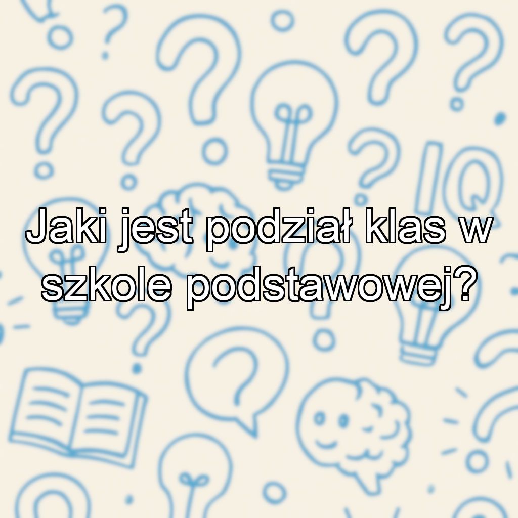 Jaki jest podział klas w szkole podstawowej?