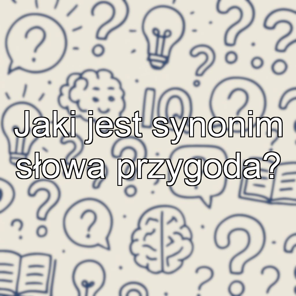 Jaki jest synonim słowa przygoda?