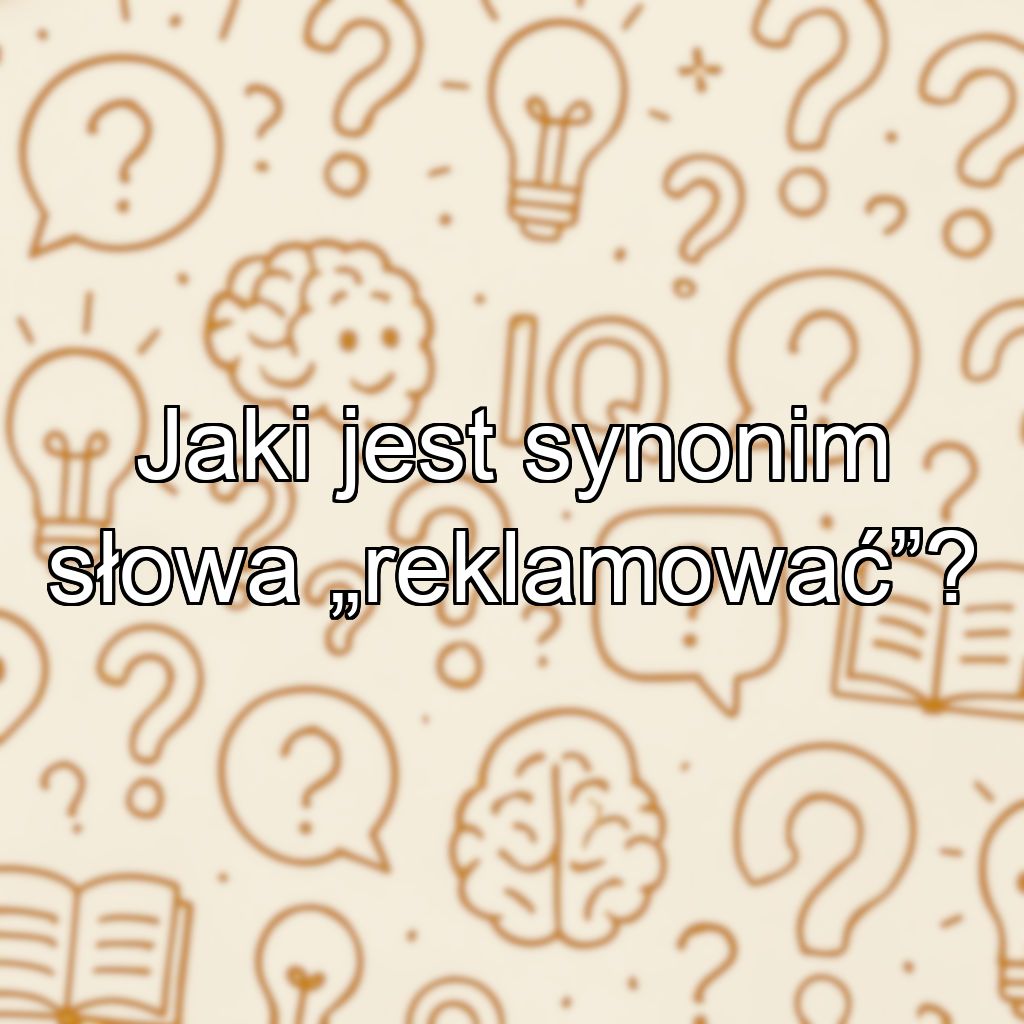Jaki jest synonim słowa „reklamować”?