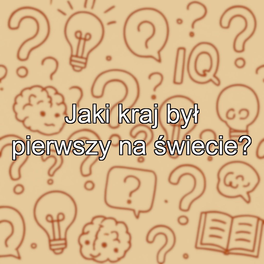 Jaki kraj był pierwszy na świecie?