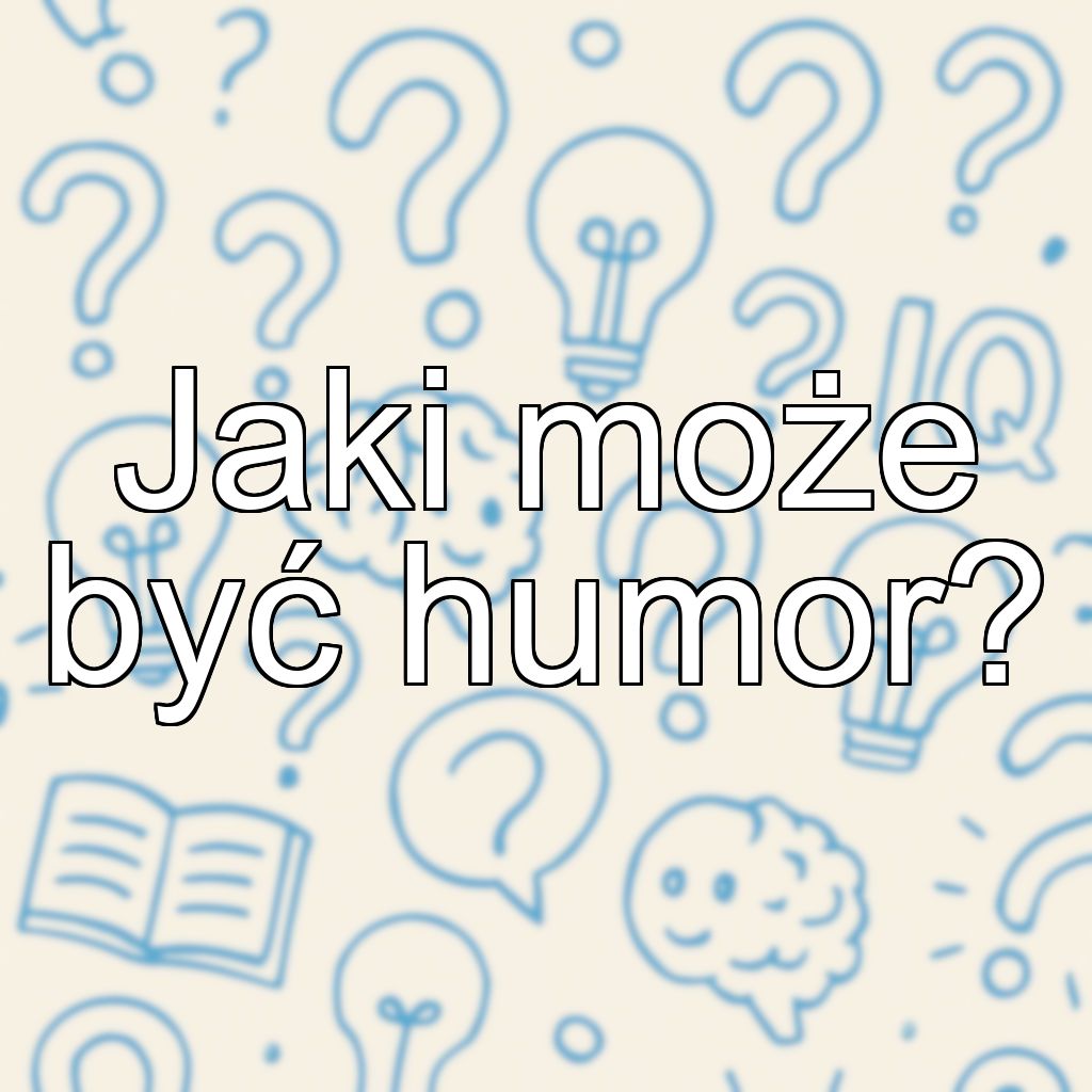 Jaki może być humor?