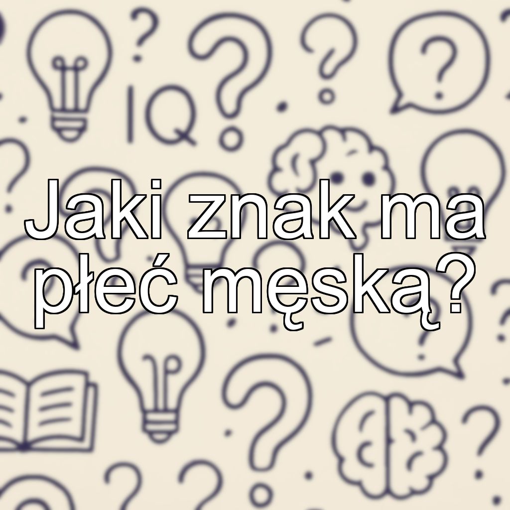 Jaki znak ma płeć męską?