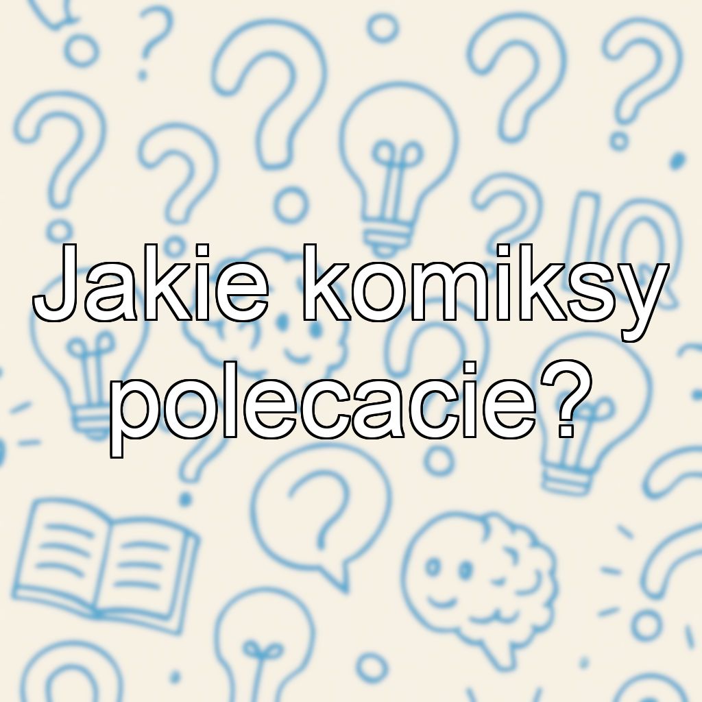 Jakie komiksy polecacie?