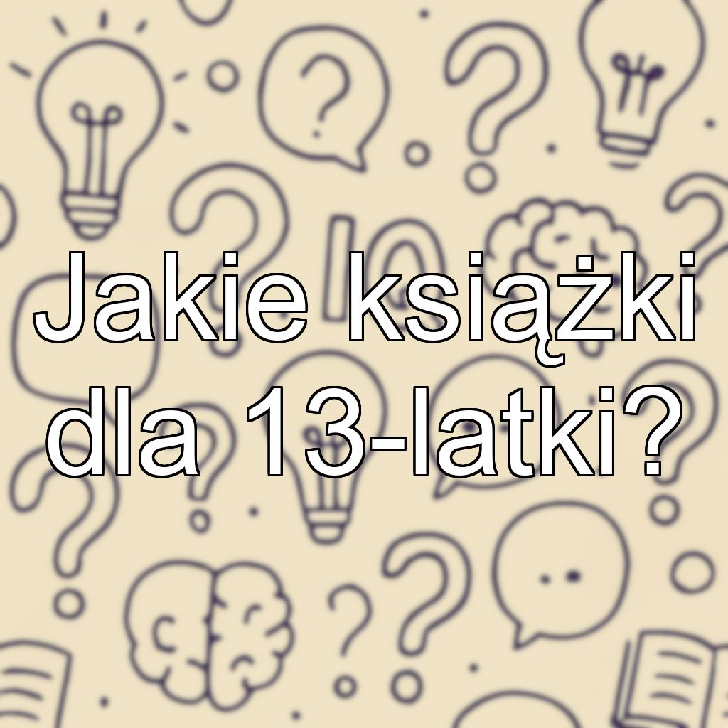 Jakie książki dla 13-latki?