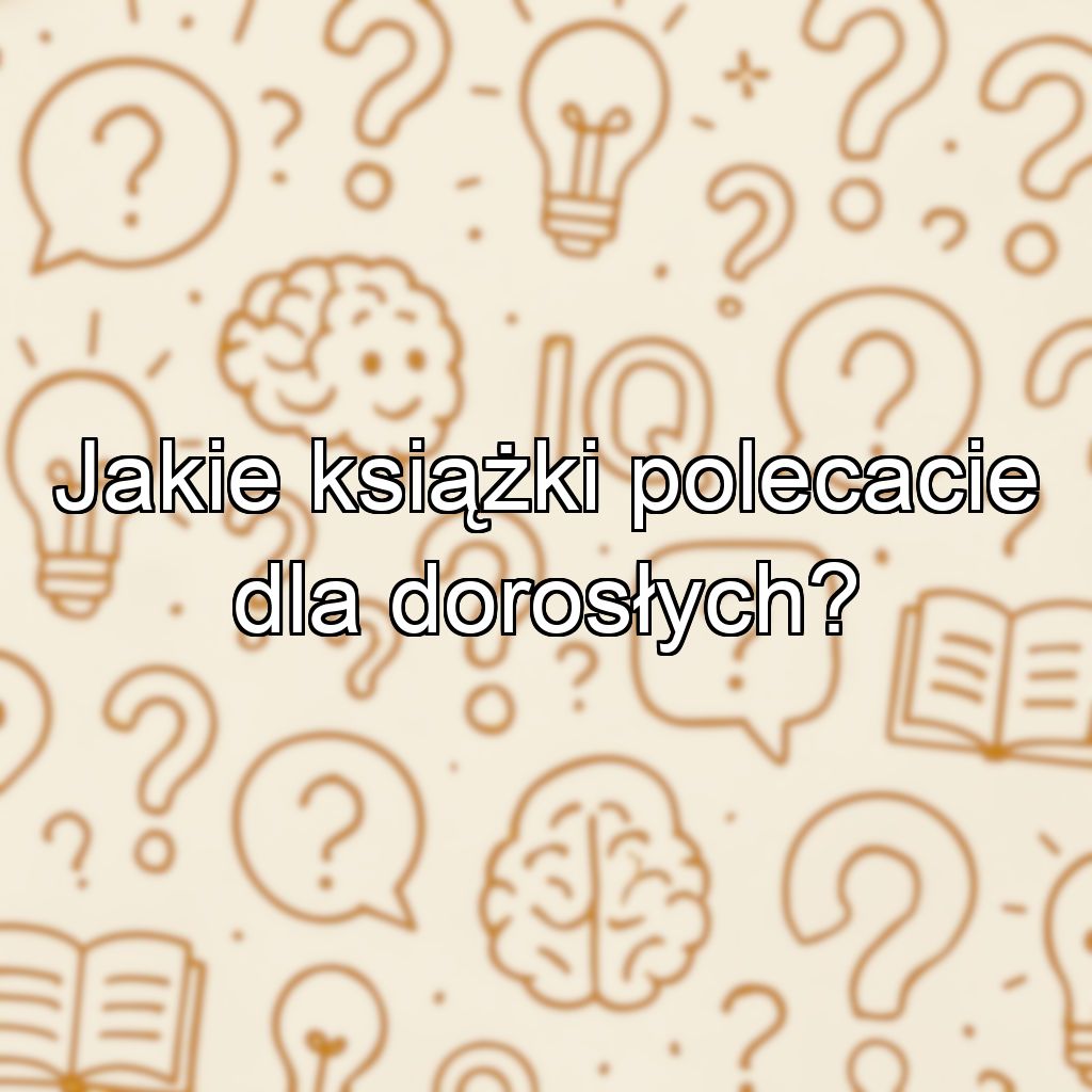Jakie książki polecacie dla dorosłych?
