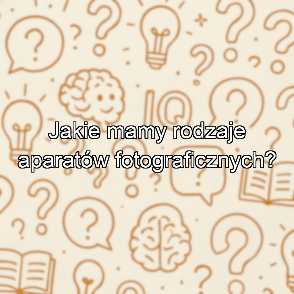 Jakie mamy rodzaje aparatów fotograficznych?