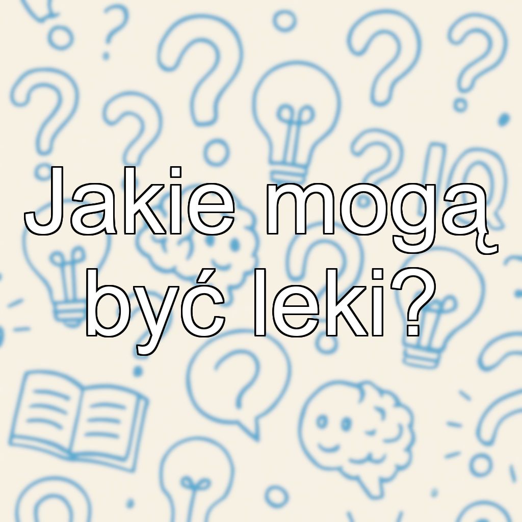 Jakie mogą być leki?