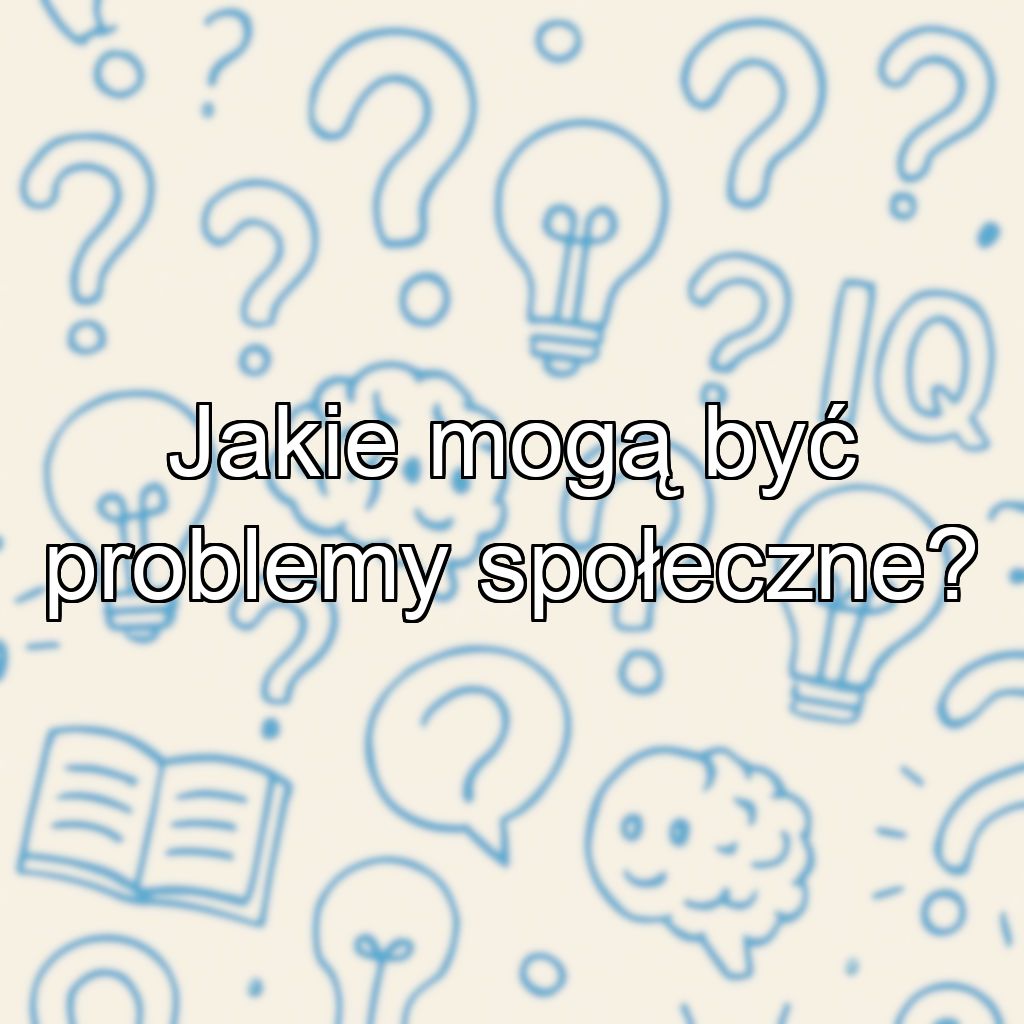 Jakie mogą być problemy społeczne?
