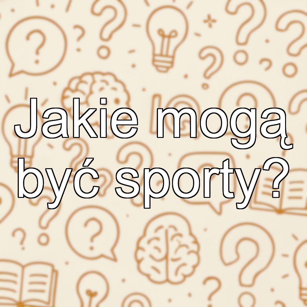 Jakie mogą być sporty?