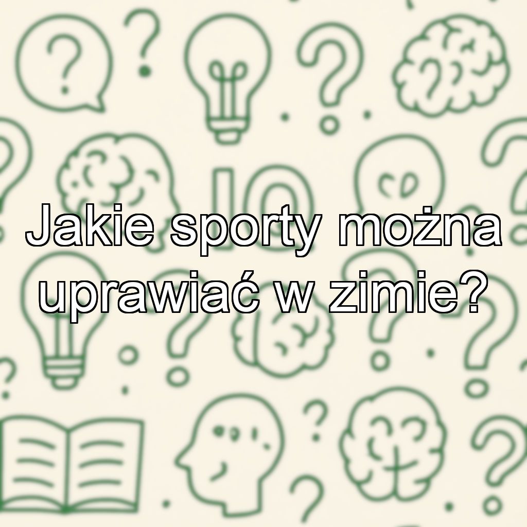Jakie sporty można uprawiać w zimie?