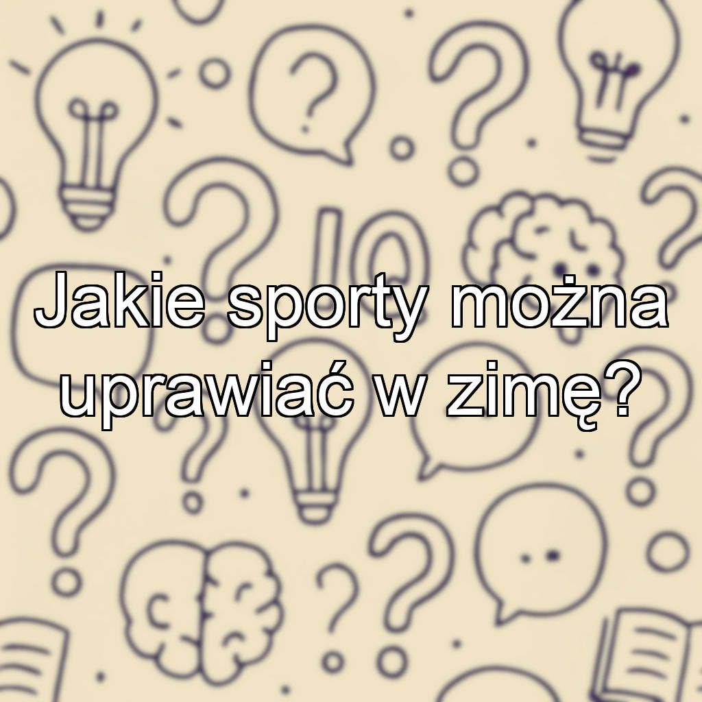 Jakie sporty można uprawiać w zimę?