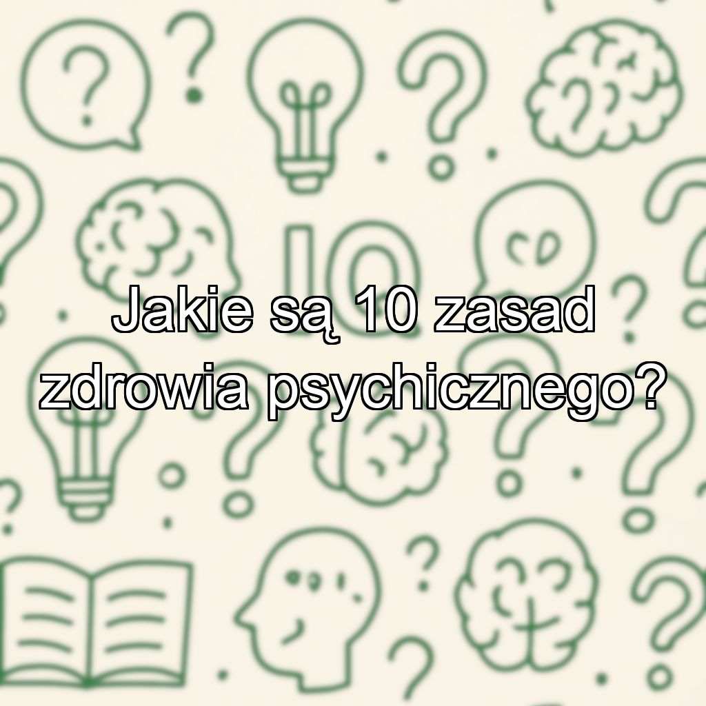 Jakie są 10 zasad zdrowia psychicznego?
