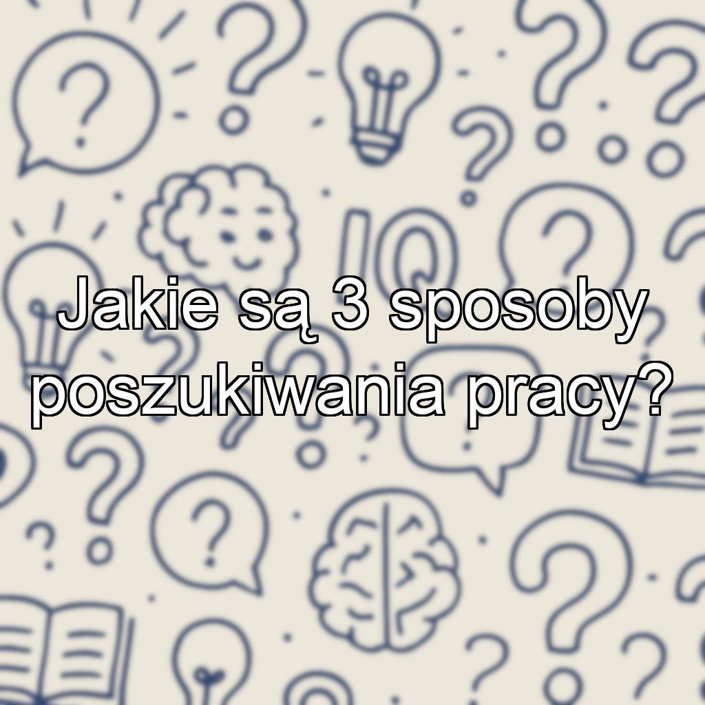 Jakie są 3 sposoby poszukiwania pracy?
