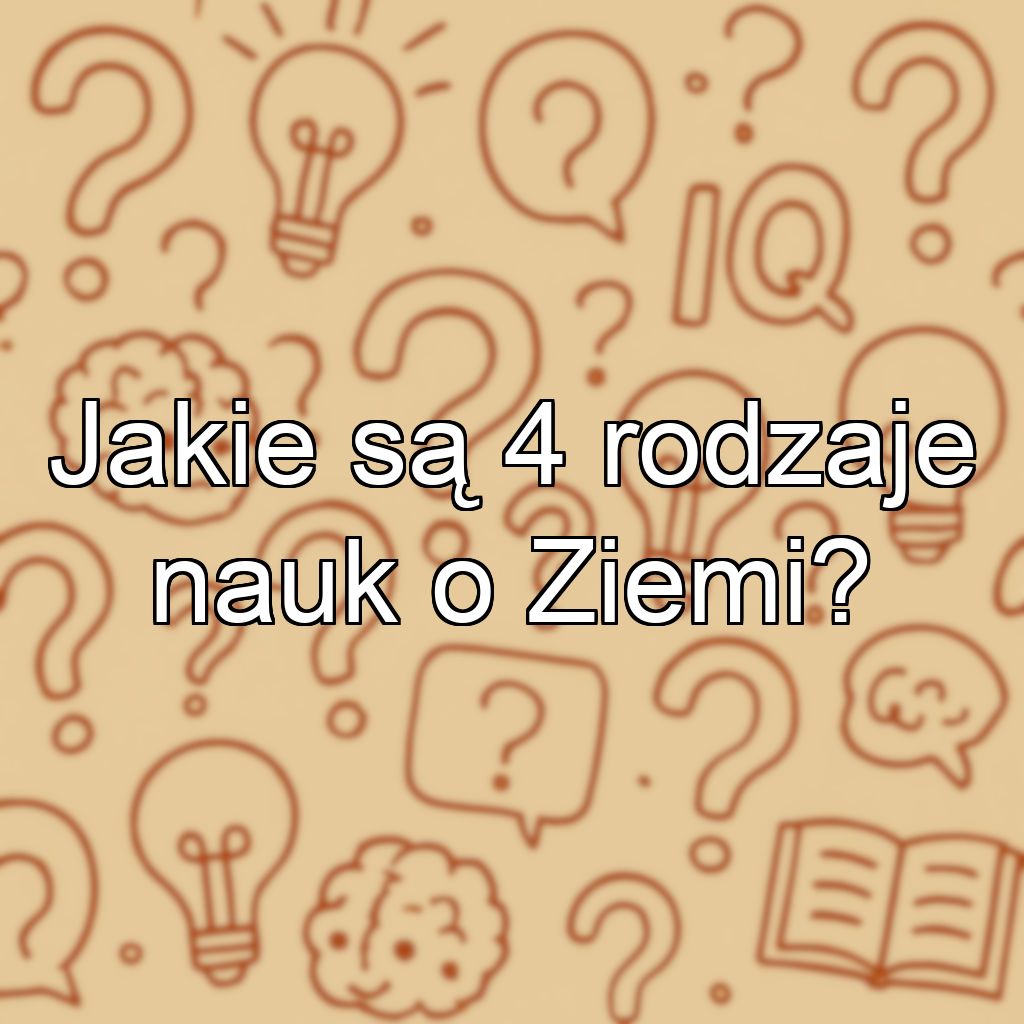 Jakie są 4 rodzaje nauk o Ziemi?