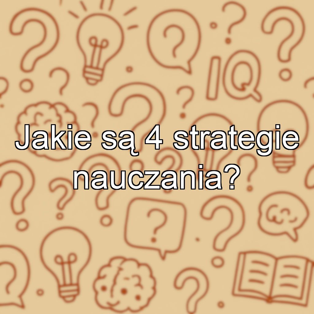 Jakie są 4 strategie nauczania?