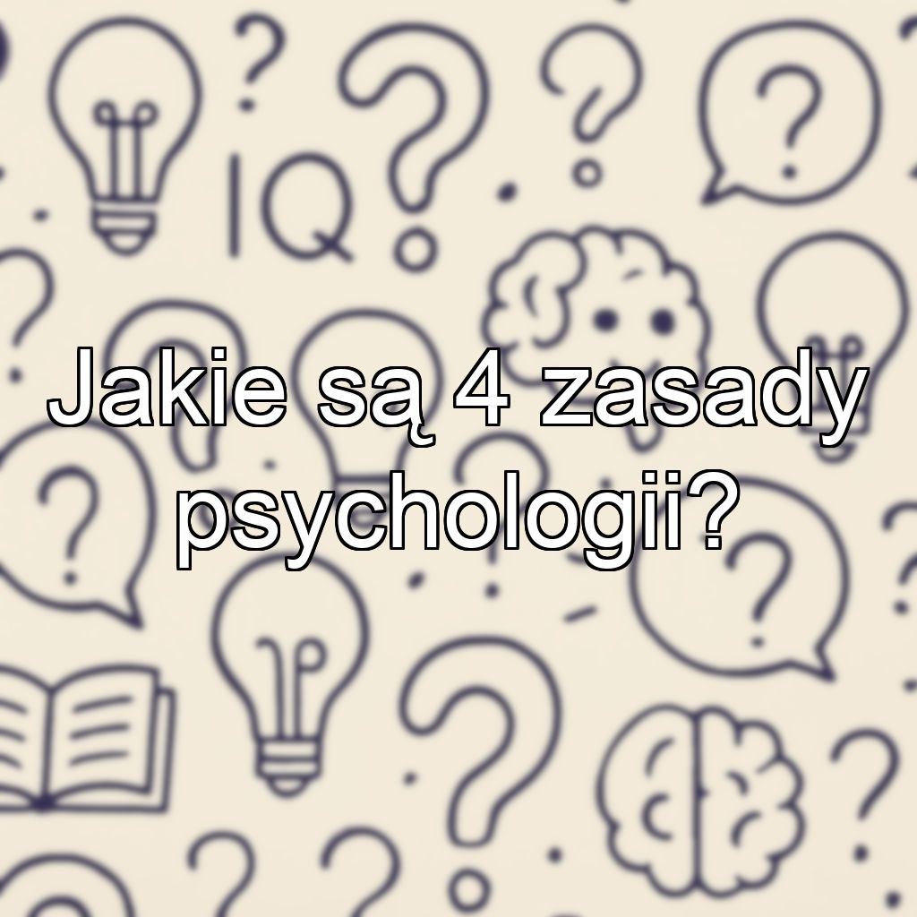 Jakie są 4 zasady psychologii?