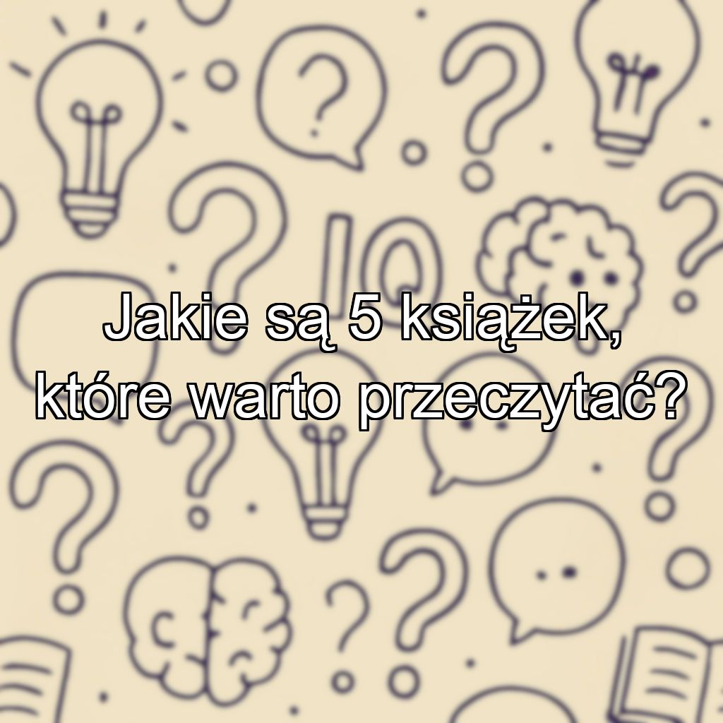 Jakie są 5 książek, które warto przeczytać?