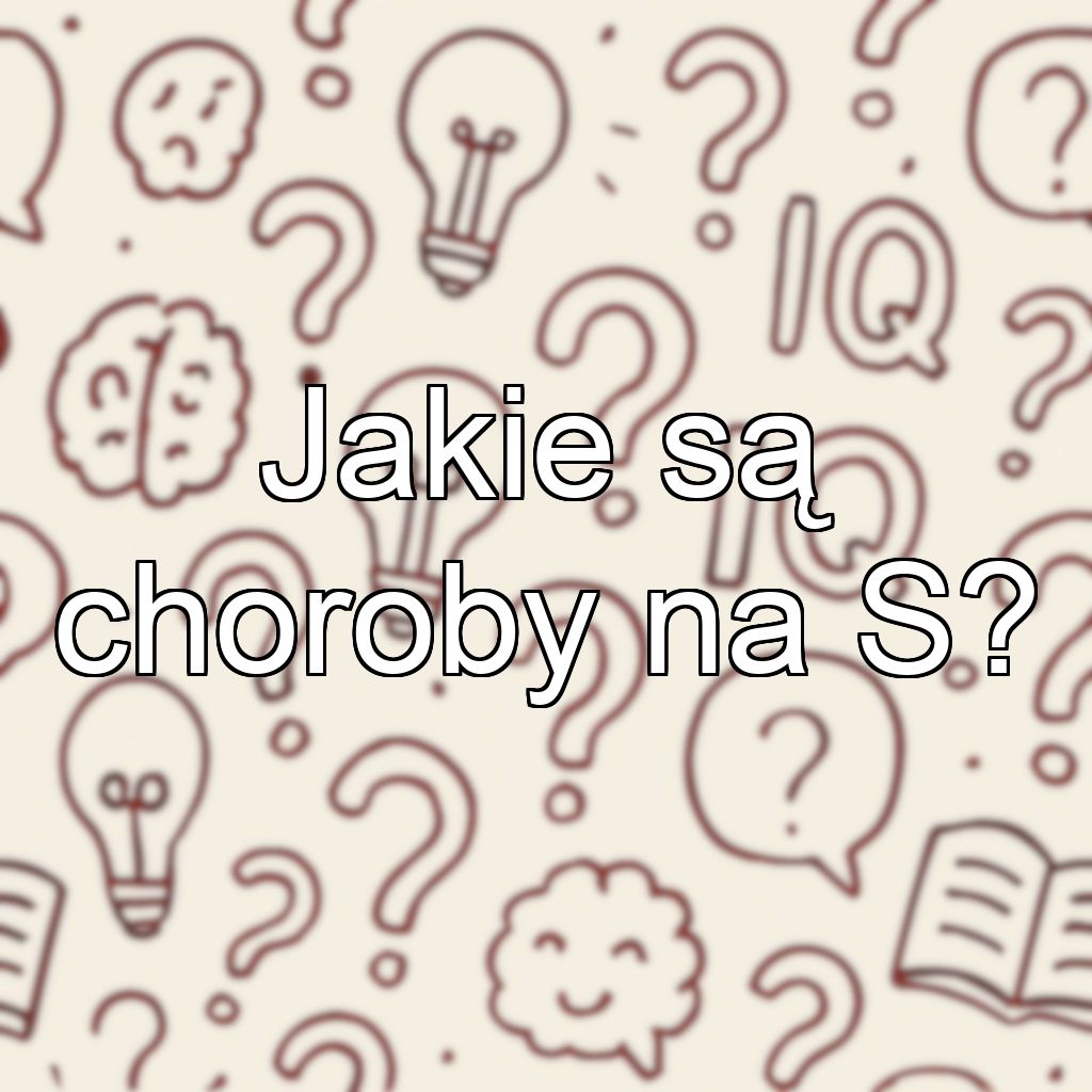 Jakie są choroby na S?