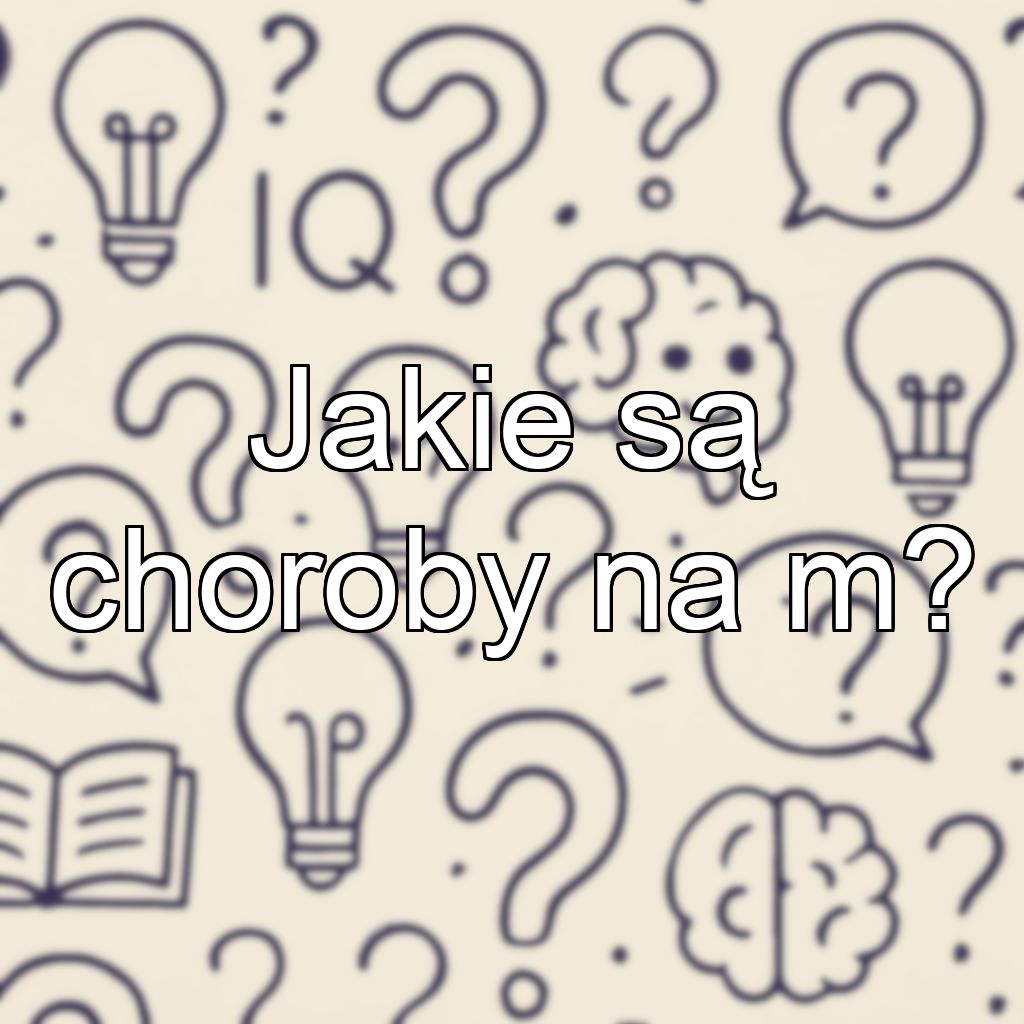 Jakie są choroby na m?